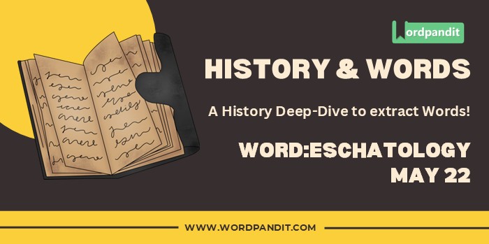 History & Words 'eschatology' (may 22)
