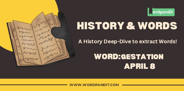 History & Words 'gestation' (april 8)